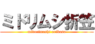 ミドリムシ折笠 (midorimushi orikasa)