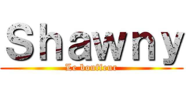 Ｓｈａｗｎｙ (Le bouffeur)