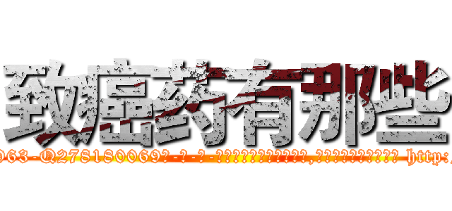 致癌药有那些 (致癌药有那些【电-186x2687x6963-Q278180069元-吉-药-业】我们做的是长期生意,靠的是老客户长期支持 http://sngk.net/SkRfen
)