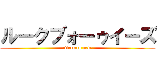 ルークブォーゥイーズ (attack on ruke)