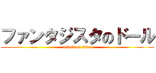 ファンタジスタのドール (attack on titan)