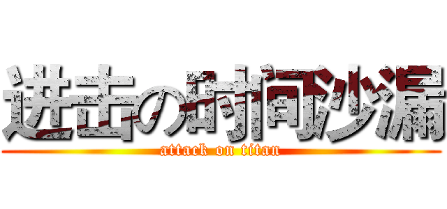 进击の时间沙漏 (attack on titan)