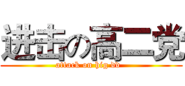 进击の高二党 (attack on hig dd  )