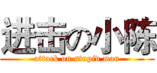 进击の小陈 (attack on stupid man)
