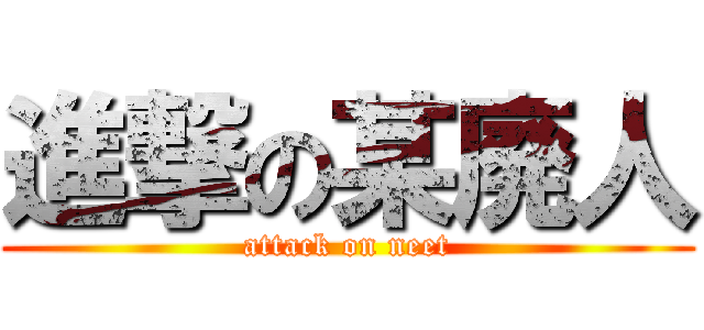 進撃の某廃人 (attack on neet)