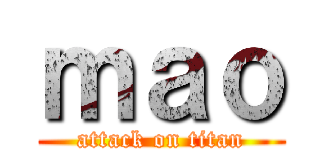 ｍａｏ (attack on titan)