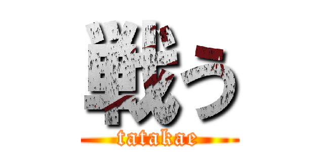 戦う (tatakae)