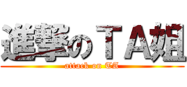 進撃のＴＡ姐 (attack on TA)