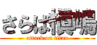 さらば槇嶋 (attack on titan)