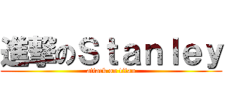 進撃のＳｔａｎｌｅｙ (attack on titan)