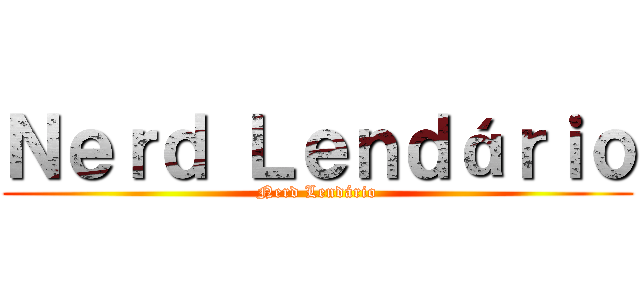 Ｎｅｒｄ Ｌｅｎｄáｒｉｏ (Nerd Lendário)