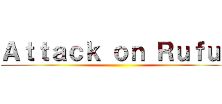 Ａｔｔａｃｋ ｏｎ Ｒｕｆｕｓ ()
