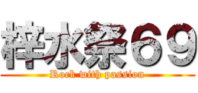 梓水祭６９ (Rock with passion)