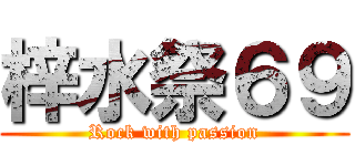 梓水祭６９ (Rock with passion)