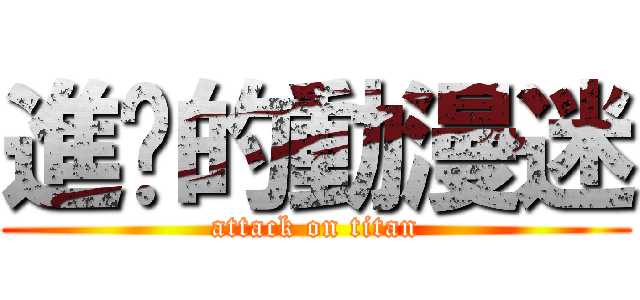 進擊的動漫迷 (attack on titan)