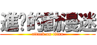 進擊的動漫迷 (attack on titan)