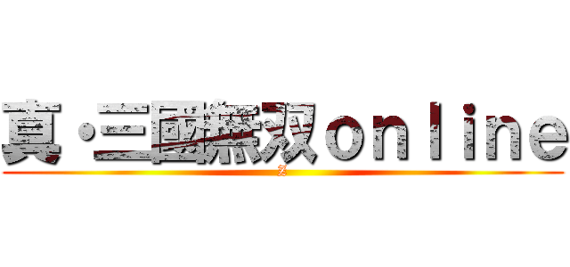真・三國無双ｏｎｌｉｎｅ (Z)