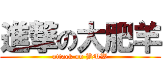 進撃の大肥羊 (attack on BMW)