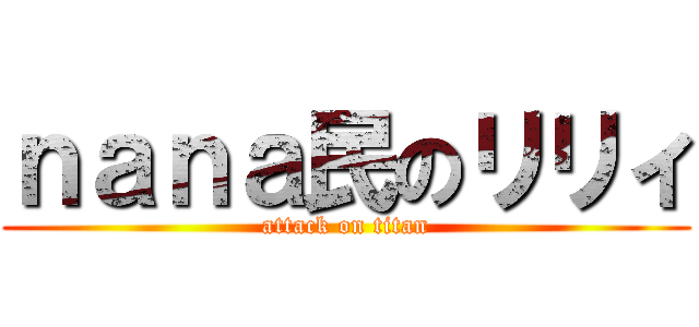 ｎａｎａ民のリリィ (attack on titan)