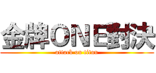 金牌ＯＮＥ對決 (attack on titan)