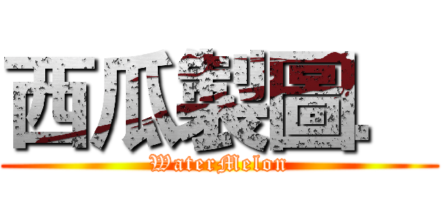 西瓜製圖． (WaterMelon)