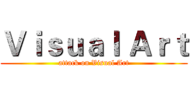 Ｖｉｓｕａｌ Ａｒｔ (attack on Visual Art)