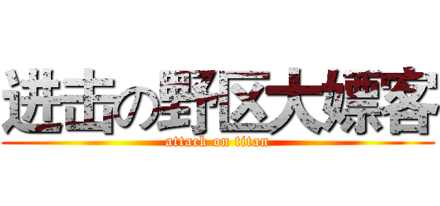 进击の野区大嫖客 (attack on titan)