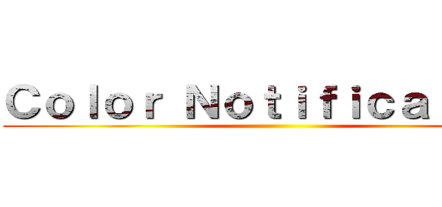 Ｃｏｌｏｒ Ｎｏｔｉｆｉｃａｔｉｏｎ ()