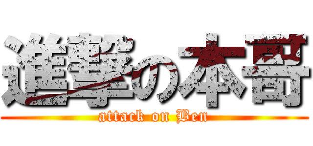 進撃の本哥 (attack on Ben)