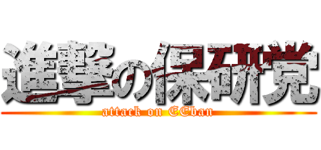 進撃の保研党 (attack on EEban)