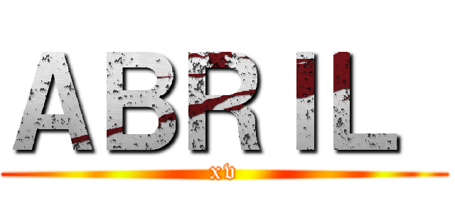 ＡＢＲＩＬ  (xv)