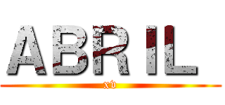 ＡＢＲＩＬ  (xv)