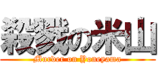 殺戮の米山 (Murder on Yoneyama)