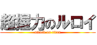 超握力のルロイ (attack on titan)