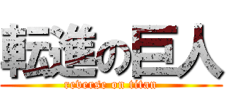 転進の巨人 (reverse on titan)