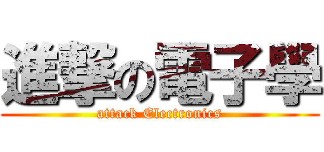 進撃の電子學 (attack Electronics)