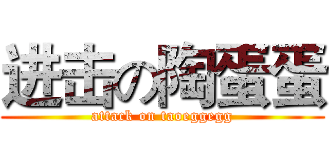 进击の陶蛋蛋 (attack on taoeggegg)