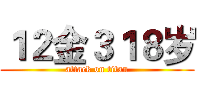 １２金３１８岁 (attack on titan)