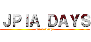 ＪＰＩＡ ＤＡＹＳ (are u ready?)