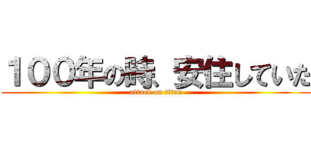 １００年の時、安住していた (attack on titan)