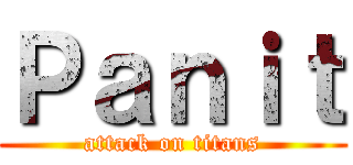 Ｐａｎｉｔ (attack on titans)