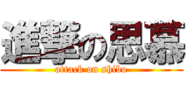 進撃の思慕 (attack on shibo)