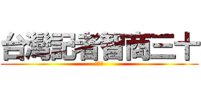 台灣記者智商三十 (不意外)