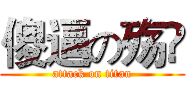 傻逼の殇訫 (attack on titan)