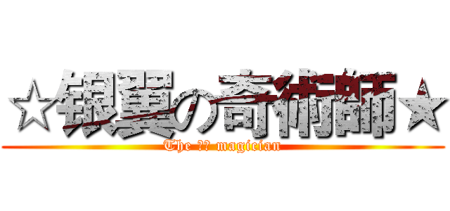 ☆银翼の奇術師★ (The 银翼 magician)