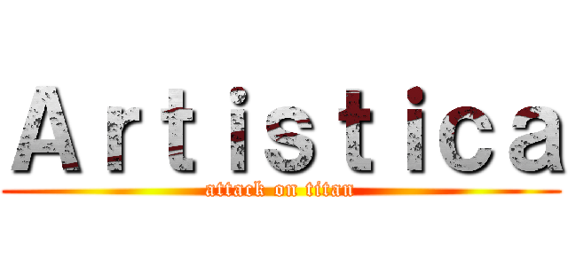 Ａｒｔｉｓｔｉｃａ (attack on titan)