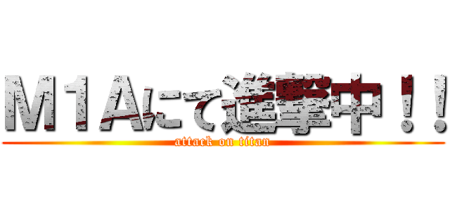 Ｍ１Ａにて進撃中！！ (attack on titan)