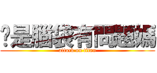 你是腦袋有問題媽 (attack on titan)