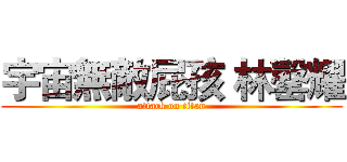 宇宙無敵屁孩 林罄耀 (attack on titan)