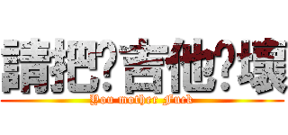 請把你吉他摔壞 (You mother Fuck)
